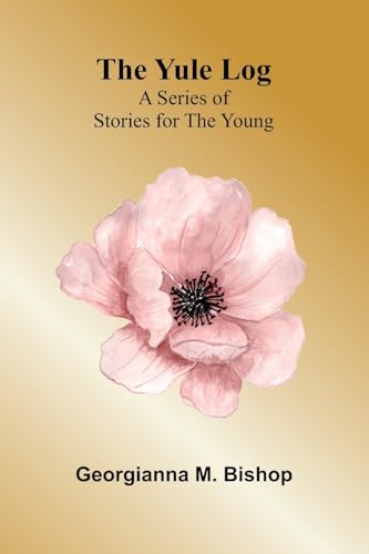 The Yule Log: A Series of Stories for the Young von Alpha Edition