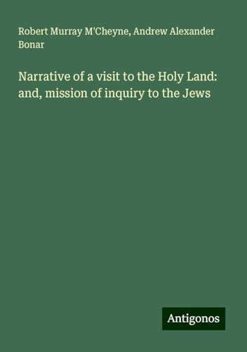 Narrative of a visit to the Holy Land: and, mission of inquiry to the Jews von Antigonos Verlag