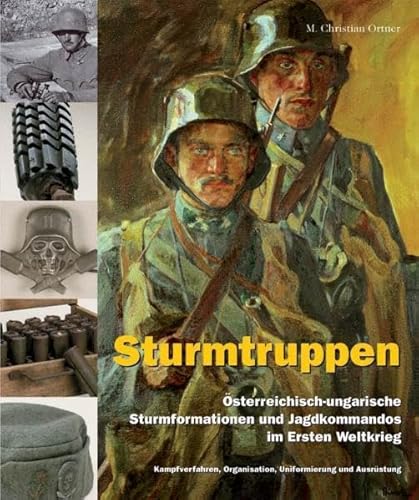Sturmtruppen: Österreichisch-ungarische Sturmformationen und Jagdkommandos im Ersten Weltkrieg