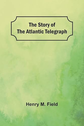 The Story of the Atlantic Telegraph von Alpha Edition