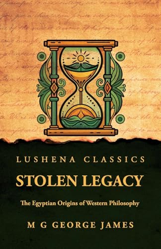 Stolen Legacy: The Egyptian Origins of Western Philosophy : The Egyptian Origins of Western Philosophy by M G George James Stolen Legacy: The Egyptian Origins of Western Philosophy : The Egyptian Origins of Western Philosophy by M G George James von Lushena Books
