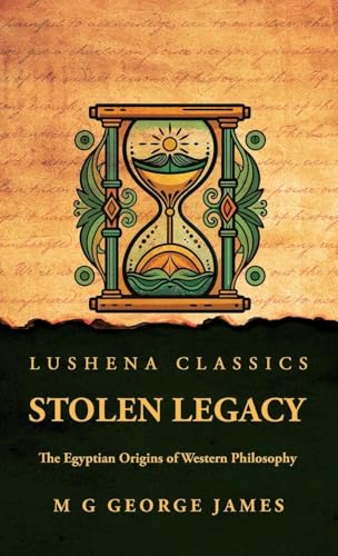 Stolen Legacy: The Egyptian Origins of Western Philosophy : The Egyptian Origins of Western Philosophy by M G George James von Lushena Books