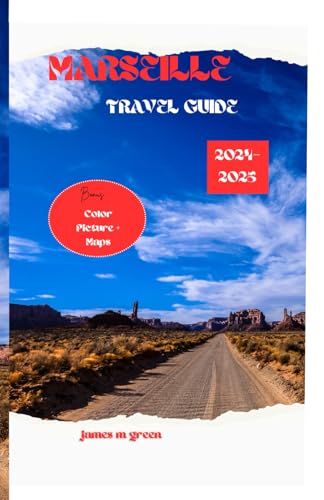 MARSEILLE TRAVEL GUIDE 2024-2025: Navigating the Soul Of Southern France: Culture, Cuisine, and Coastal Wonders .