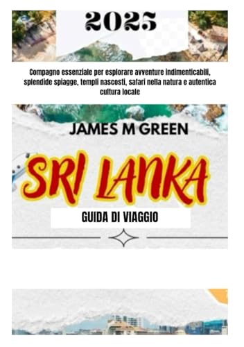 SRI LANKA GUIDA DI VIAGGIO 2025: Compagno essenziale per esplorare avventure indimenticabili, splendide spiagge, templi nascosti, safari nella natura ... Ultimate Global Travel Guide Series, Band 4) von Independently published