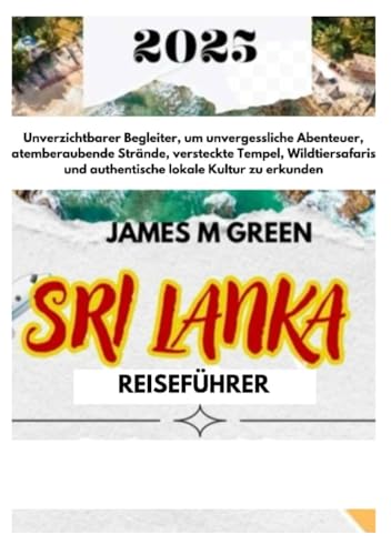 SRI LANKA REISEFÜHRER 2025: Unverzichtbarer Begleiter, um unvergessliche Abenteuer, atemberaubende Strände, versteckte Tempel, Wildtiersafaris und ... Ultimate Global Travel Guide Series, Band 3) von Independently published