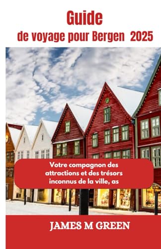Guide de voyage pour Bergen 2025: Votre compagnon des attractions et des trésors inconnus de la ville, as (Wanderlust Chronicles: The Ultimate Global Travel Guide Series, Band 7) von Independently published