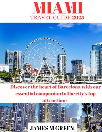 MIAMI TRAVEL GUIDE 2025: Discover the heart of Barcelona with our essential companion to the city’s top attractions (Wanderlust Chronicles: The Ultimate Global Travel Guide Series, Band 1) von Independently published