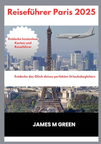 PARIS-REISEFÜHRER 2025: Entdecken Sie die Glückseligkeit Ihres gesamten Urlaubs (Wanderlust Chronicles: The Ultimate Global Travel Guide Series, Band 16) von Independently published