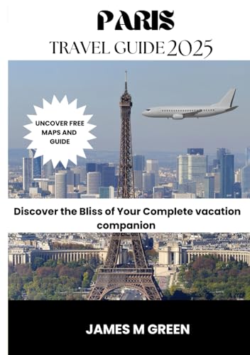 Paris Travel Guide 2025: Discover the Bliss of Your Complete vacation companion (Wanderlust Chronicles: The Ultimate Global Travel Guide Series, Band 13) von Independently published