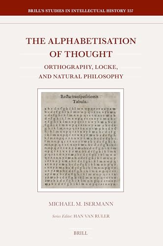 The Alphabetization of Thought: Orthography, Locke, and Natural Philosophy (Brill's Studies in Intellectual History, 357) von Brill