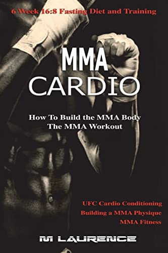 MMA Cardio: 6 Week 16:8 Fasting Diet and Training, UFC Cardio Conditioning, MMA Fitness, How To Build The MMA Body, Building a MMA Physique, The MMA Workout von CREATESPACE