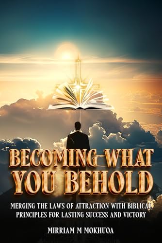 Becoming What You Behold: Merging the Laws of Attraction with Biblical Principles for Lasting Success and Victory von Native Book Publishing