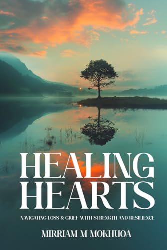 Healing Hearts: Navigating Loss & Grief with Strength and Resilience Healing Hearts: Navigating Loss & Grief with Strength and Resilience