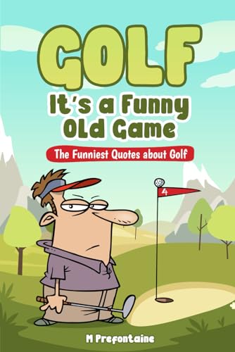 Golf It's A Funny Old Game: The Funniest Quotes About Golf (Quotes For Every Occasion, Band 3) von CreateSpace Independent Publishing Platform