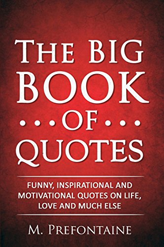 The Big Book of Quotes: Funny, Inspirational and Motivational Quotes on Life, Love and Much Else (Quotes For Every Occasion, Band 1) von CreateSpace Independent Publishing Platform