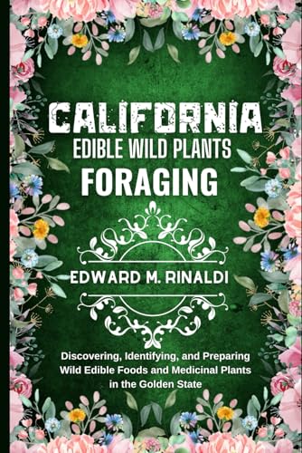California Edible Wild Plants Foraging: Discovering, Identifying, and Preparing Wild Edible Foods and Medicinal Plants in the Golden State von Independently published