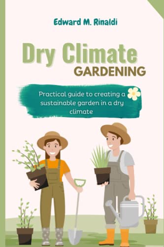 Dry Climate Gardening: Practical guide to creating a sustainable garden in a dry climate von Independently published