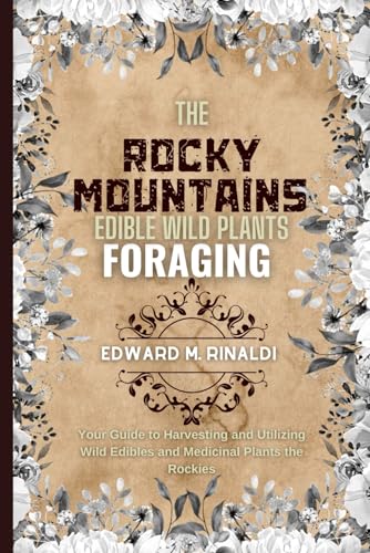 The Rocky Mountains Edible Wild Plants Foraging: Your Guide to Harvesting and Utilizing Wild Edibles and Medicinal Plants the Rockies von Independently published