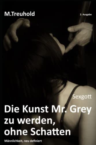 Sexgott: Die Kunst Mr. Grey zu werden, ohne Schatten