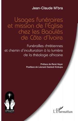 Usages funéraires et mission de l’Église chez les Baoulés de Côte d’Ivoire: Funérailles chrétiennes et chemin d’inculturation à la ... à la lumière de la théologie africaine von Editions L'Harmattan