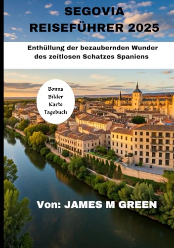 SEGOVIA REISEFÜHRER 2025: Enthüllung der bezaubernden Wunder des zeitlosen Schatzes Spaniens (Wanderlust Chronicles: The Ultimate Global Travel Guide Series, Band 9) von Independently published