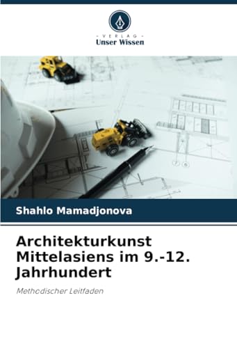 Architekturkunst Mittelasiens im 9.-12. Jahrhundert: Methodischer Leitfaden von Verlag Unser Wissen