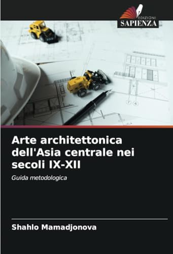 Arte architettonica dell'Asia centrale nei secoli IX-XII: Guida metodologica von Edizioni Sapienza