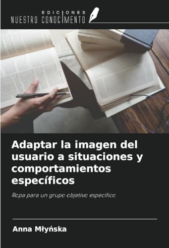 Adaptar la imagen del usuario a situaciones y comportamientos específicos: Ropa para un grupo objetivo específico von Ediciones Nuestro Conocimiento