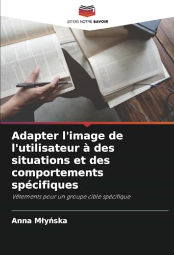 Adapter l'image de l'utilisateur à des situations et des comportements spécifiques: Vêtements pour un groupe cible spécifique von Editions Notre Savoir