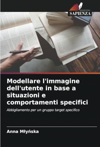 Modellare l'immagine dell'utente in base a situazioni e comportamenti specifici: Abbigliamento per un gruppo target specifico von Edizioni Sapienza