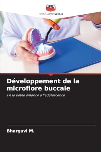 Développement de la microflore buccale: De la petite enfance à l'adolescence von Editions Notre Savoir