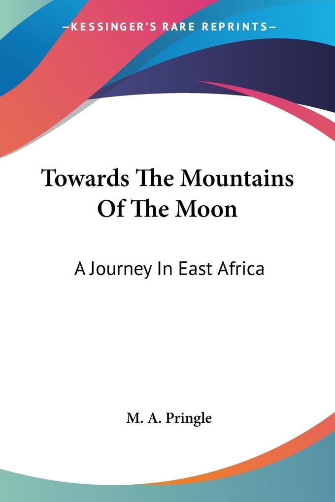 Towards The Mountains Of The Moon von Kessinger Publishing LLC