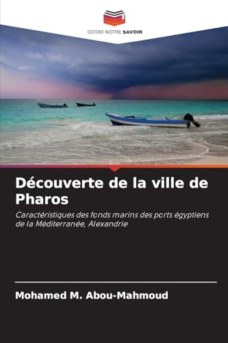 Découverte de la ville de Pharos: Caractéristiques des fonds marins des ports égyptiens de la Méditerranée, Alexandrie von Editions Notre Savoir