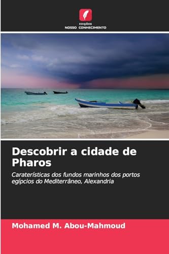 Descobrir a cidade de Pharos: Caraterísticas dos fundos marinhos dos portos egípcios do Mediterrâneo, Alexandria von Edições Nosso Conhecimento