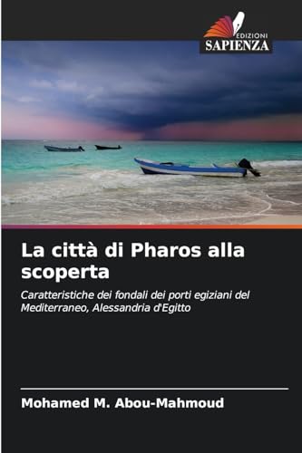 La città di Pharos alla scoperta: Caratteristiche dei fondali dei porti egiziani del Mediterraneo, Alessandria d'Egitto von Edizioni Sapienza