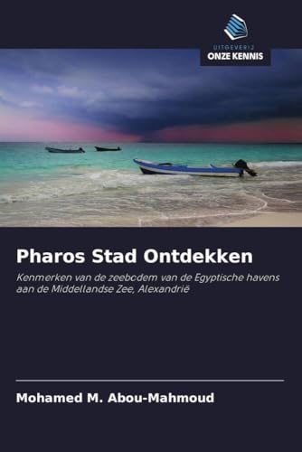 Pharos Stad Ontdekken: Kenmerken van de zeebodem van de Egyptische havens aan de Middellandse Zee, Alexandrië von Uitgeverij Onze Kennis