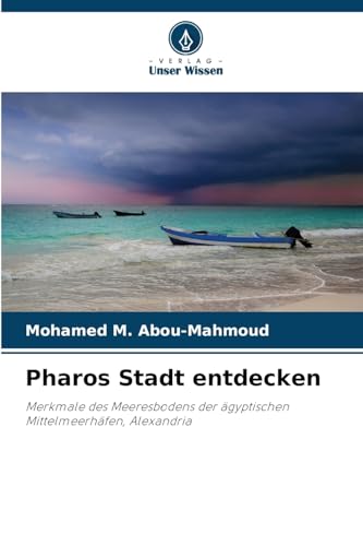 Pharos Stadt entdecken: Merkmale des Meeresbodens der ägyptischen Mittelmeerhäfen, Alexandria von Verlag Unser Wissen