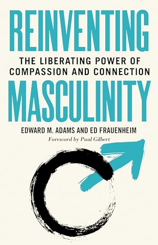 Reinventing Masculinity: The Liberating Power of Compassion and Connection von Berrett-Koehler