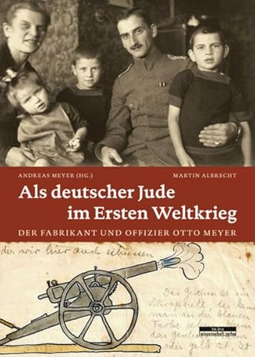 Als deutscher Jude im Ersten Weltkrieg: Der Fabrikant und Offizier Otto Meyer