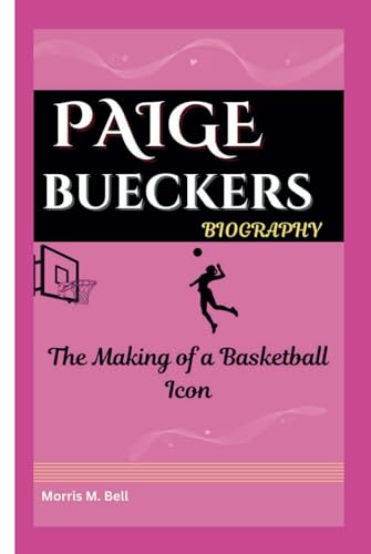 PAIGE BUECKERS BIOGRAPHY: The Making of a Basketball Icon