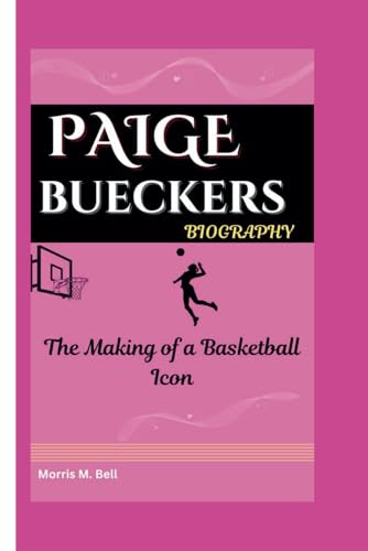PAIGE BUECKERS BIOGRAPHY: The Making of a Basketball Icon