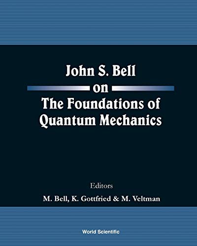 John S. Bell on The Foundations of Quantum Mechanics von World Scientific Publishing Company