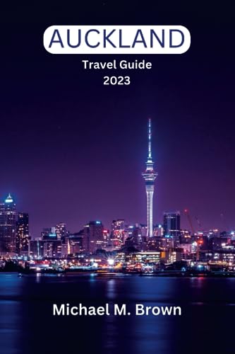 AUCKLAND TRAVEL GUIDE 2023: Discover Auckland's Hidden Gems: A Comprehensive Travel Guide to the City of Sails - Explore Must-Visit Sights, Stunning Landmarks, Local Cuisine, and Thrilling Adventures AUCKLAND TRAVEL GUIDE 2023: Discover Auckland's Hidden Gems: A Comprehensive Travel Guide to the City of Sails - Explore Must-Visit Sights, Stunning Landmarks, Local Cuisine, and Thrilling Adventures