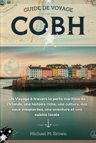 GUIDE DE VOYAGE COBH: UN Voyage à travers la porte maritime de l'Irlande, une histoire riche, une culture, des eaux inexplorées, une aventure et une cuisine locale GUIDE DE VOYAGE COBH: UN Voyage à travers la porte maritime de l'Irlande, une histoire riche, une culture, des eaux inexplorées, une aventure et une cuisine locale von Independently published
