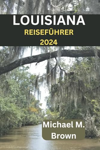 LOUISIANA REISEFÜHRER 2024: Entdecken Sie lebendige Kultur, versteckte Schätze, historische Stätten und Cajun-Kücheund lebendige Kultur LOUISIANA REISEFÜHRER 2024: Entdecken Sie lebendige Kultur, versteckte Schätze, historische Stätten und Cajun-Kücheund lebendige Kultur von Independently published