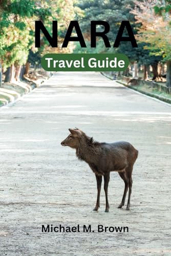 NARA TRAVEL GUIDE: Discover Nara: Your Ultimate Travel Companion for Exploring Japan's Historic Capital and Hidden Gem, An Essential Travel Handbook, Wildlife, Rich Cultural Heritage NARA TRAVEL GUIDE: Discover Nara: Your Ultimate Travel Companion for Exploring Japan's Historic Capital and Hidden Gem, An Essential Travel Handbook, Wildlife, Rich Cultural Heritage von Independently published