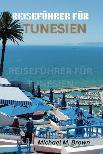 REISEFÜHRER FÜR TUNESIEN: Eine Reise durch Geschichte, Kultur und Naturwunder. Entdecken Sie die Geheimnisse Nordafrikas mit Experteneinblicken und lokalen Geheimnissen REISEFÜHRER FÜR TUNESIEN: Eine Reise durch Geschichte, Kultur und Naturwunder. Entdecken Sie die Geheimnisse Nordafrikas mit Experteneinblicken und lokalen Geheimnissen