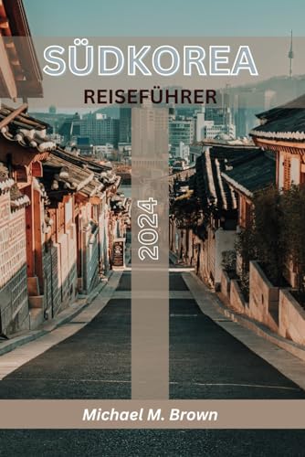 SÜDKOREA REISEFÜHRER 2024: Ihr ultimatives Handbuch für eine unvergessliche Reise, alles, was Sie wissen müssen, um Südkorea mit Zuversicht und Leichtigkeit zu erkunden SÜDKOREA REISEFÜHRER 2024: Ihr ultimatives Handbuch für eine unvergessliche Reise, alles, was Sie wissen müssen, um Südkorea mit Zuversicht und Leichtigkeit zu erkunden von Independently published