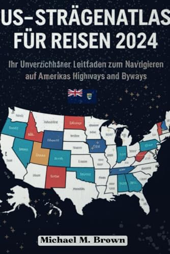 US-STRAßENATLAS FÜR REISEN 2024: Ihr unverzichtbarer Leitfaden zum Navigieren auf Amerikas Highways and Byways US-STRAßENATLAS FÜR REISEN 2024: Ihr unverzichtbarer Leitfaden zum Navigieren auf Amerikas Highways and Byways von Independently published