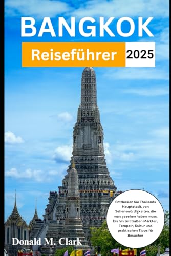 BANGKOK REISEFÜHRER 2025: Entdecken Sie Thailands Hauptstadt, von Sehenswürdigkeiten, die man gesehen haben muss, bis hin zu Straßen Märkten, Tempeln, Kultur und praktischen Tipps für Besucher BANGKOK REISEFÜHRER 2025: Entdecken Sie Thailands Hauptstadt, von Sehenswürdigkeiten, die man gesehen haben muss, bis hin zu Straßen Märkten, Tempeln, Kultur und praktischen Tipps für Besucher von Independently published